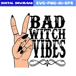 Bad Witch Vibes Witch Hand Halloween Svg, Bad Witch Vibes Svg, Bad Witch Svg, Witch Svg, Halloween Svg, Png Dxf Eps File
