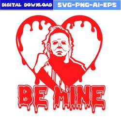 Be Mine Horror Valentines Day Svg, Michael Myers Svg, Valentine Day Svg, Halloween Svg, Png Dxf Eps File