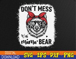 Don't Mess with Mama Bear Funny Mom Bleached Mothers Day Svg, Eps, Png, Dxf, Digital Download