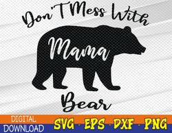 Funny Don't Mess with Mama Bear Mom Mommy Mother's Day Svg, Eps, Png, Dxf, Digital Download