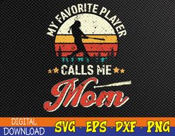 My Favorite Baseball Player Calls Me Mom, Mothers Day Svg, Eps, Png, Dxf, Digital Download