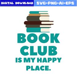 Book Club Is My Happy Place Svg, Book Svg, Png Eps Dxf File