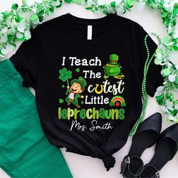 Custom Teacher St Patrick's Day Shirt, I Teach The Cutest Leprechauns Shirt, Teacher Name Shirt, Shamrock Shirt, St Patt