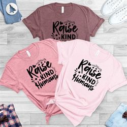 Quote Shirt, Gift for Her, Gift for Mom, Mommy Shirt, Kindness shirt, Raise Kind humans, Raise them kind,Mom Shirt,Be Ki