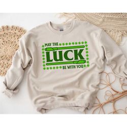 May The Luck Be With You Sweatshirt, St Patrick Day Sweatshirt, Lightsaber Sweatshirt, Disney St. Patrick's Shirt, Irish