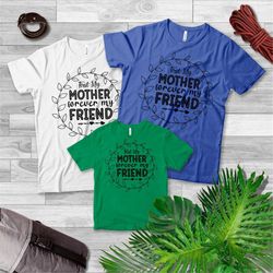 Gift For Mom, Mother's Day Shirt, Mothers Day Gifts, A Mother Is Your First Friend Best Friend Forever Friend Shirt, Bes