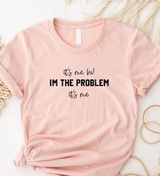 Its Me Hi Im the Problem Shirt for Music Lovers, A