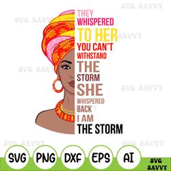 She Whispered Back I Am The Storm Beautiful African American Woman Svg, Dxf, Png Digital