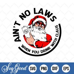 Aint No Laws When You Drink With Claus Christmas SVG PNG EPS DXF Santa Claw Christmas SVG PNG