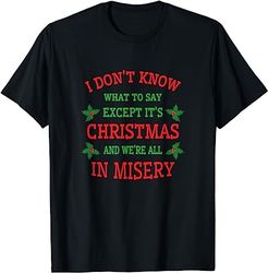 ITS CHRISTMAS AND WE'RE IN MISERY T-SHIRT: CHRISTMAS T SHIRT T-Shirt