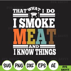That's What I Do I Smoke Meat And I Know Things Funny BBQ Smoker Pitmaster SVG PNG Cut Files Vinyl Clip Art Download