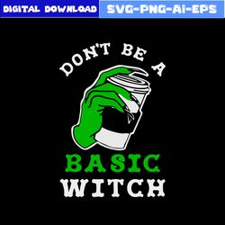 Don't Be A Basic Witch Coffee Svg, Witch Svg, Coffee Svg, Disney Svg, Halloween Svg, Png Eps File