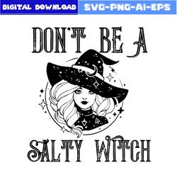 Don't Be A Salty Witch Svg, Witch Svg, Witch Hat Svg, Witch Face Svg, Halloween Svg, Png Eps File