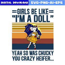Girls Be Like I'm A Doll Yeah So Was Chucky You Crazy Heifer Svg, I'm A Doll Svg, Png Dxf Eps File