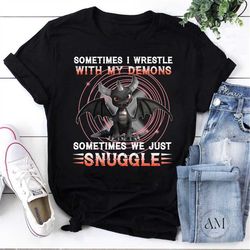 Sometimes I Wrestle With My Demons Sometimes We Just Snuggle Vintage T-Shirt, Funny Dragon Shirt, For Dragon Lover Shirt