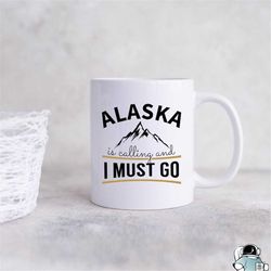 Alaska Is Calling And I Must Go Coffee Mug  Alaskan Cruise State Gifts