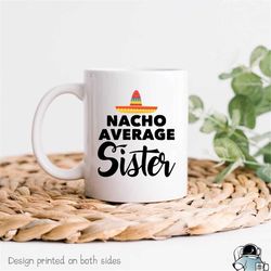Sister Mug, Gifts For Sisters, Sister Coffee Mug, Nacho Average Sister, Funny Sister Gift, Sister Coffee, Funny Coffee M