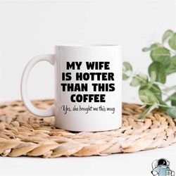 Wife Is Hotter Than This Coffee Mug, Gift For Husband, Funny Coffee Mug, Wife Gift, Husband Coffee Mug, Husband Mug, Hus