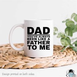 Dad Mug, Like A Father To Me, Father's Day Gift, Funny Dad Gift, Father Gift, Dad Coffee Mug, Father Coffee Mug, Funny D