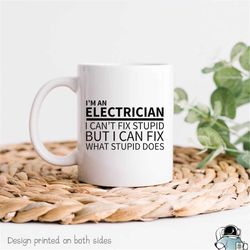 Electrician Mug, Electrician Gift, Gifts For Electrician, Electrician Can't Fix Stupid, Fix What Stupid Does, Electricit