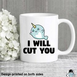 Cute Narwhal Coffee Mug I Will Cut You  Sassy Sarcastic Gift For Friends or Coworkers