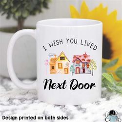 Wish You Lived Next Door Mug, Best Friends Gift, Boyfriend Gift, Girlfriend Gift, Friend Mug, Friend Coffee Mug, Gift Fo