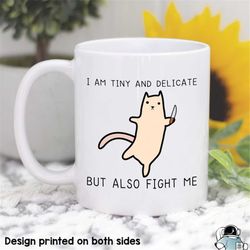 Funny Cat Mug, Tiny And Delicate But Also Fight Me, Cat Coffee Mug, Cat Lady Mug, Cat Gift, Pet Cat Mug, Pet Cat Gift, G
