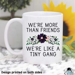 More Than Friends We're A Tiny Gang Mug, Funny Friend Mug, Friend Coffee Mug, We're A Tiny Gang, Friend Gift, Gifts For
