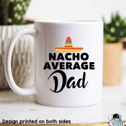Dad Gifts, Dad Mug, Father's Day Gift, Nacho Average Dad, New Dad, Dad Gift Ideas, Gift for Him, Father Coffee Mug, New