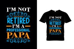I'M Not Retired I'M a Professional Papa