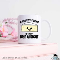 Cheese Mug, Every Little Thing is Gonna Brie Alright, Brie Cheese Gifts, Cheese Coffee Mug, Cheese Lover Gift, Party Fav