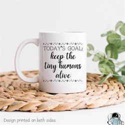 Funny Teacher Mug, Keep The Tiny Humans Alive, Nurse Mug, Funny Coffee Mug, NICU Nurse, Mother's Day Gift, Mom Mug, Mom