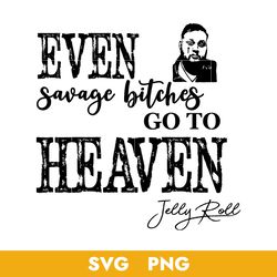 Even Savage Bitches Go To Heaven Svg, Jelly Rool Svg, Png, BB04072349