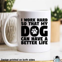 Work Hard So My Dog Can Have A Better Life Mug, Funny Gifts, Dog Owner Gift, Dog Gift, Funny Coffee Mug, Dog Mugs, Dog R