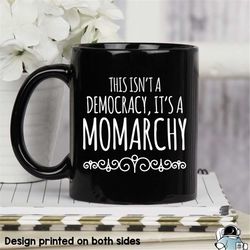 Mom Mug, Mother's Day Gift, Momarchy, Funny Mom Gift, Mother Gift, Mom Coffee Mug, Not A Democracy, Momarchy Mug, Gifts