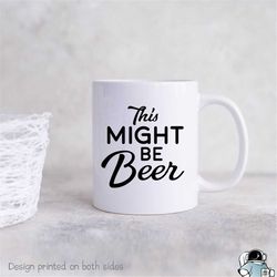 Funny Mugs Gift for Dad, This Might Be Beer Mug, Dad Mug, Dad Coffee Mug, Father's Day Gift, Father Mug, Beer Birthday G