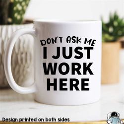 Don't Ask Me I Just Work Here Mug, Boss Gift, Office Gift, Work From Home Gifts, Conference Call Mug, Coworker Mugs, Soc