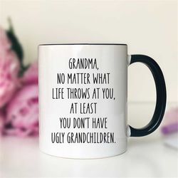 Grandma, No Matter What Life Throws At You At Least You Don't Have Ugly Grandchildren  Coffee Mug  Grandma Gift  Funny G