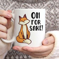 Oh For Fox Sake Mug, Funny Fox Coffee Mugs, Fox gifts, Fox Mug, Sarcastic Fox Mug