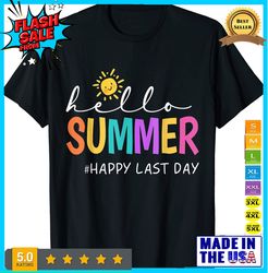 Happy Last Day of School Teacher Student Hello Summer Gifts unisex T-Shirt S-5XL