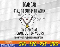Dear Dad Of All The Balls In The World Svg, We're Glad That We Came Out Of Yours Svg, Father Day Svg, Funny Dad Svg, Fun