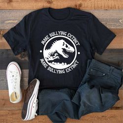 Make Bullying Extinct Shirt, Dinosaur Design Shirt, Make Bullying Extinct, You'll Get Jurasskicked Shirt, Jurassic Park