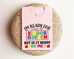 I'm Ready For Kindergarten But Is It Ready For Me Shirt, School Shirt, Back To School Shirt, Kindergarten Shirt