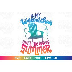 in my timeout chair until the end of summer svg summer teacher off duty print decal iron on cut file cricut silhouette d