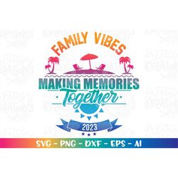 Family Vibes making memories together svg Vacation Lake Beach tropical print decal cut files silhouette cricut cameo dow