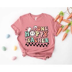 One Hoppy Teacher Shirt, Easter Shirt Teacher, Happy Easter Teacher T Shirt, Easter Gift Teachers, Groovy Easter Bunny R