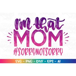 i'm that mom svg hand lettered svg hand drawn svg hashtag sorry not sorry cut cuttable files cricut silhouette download