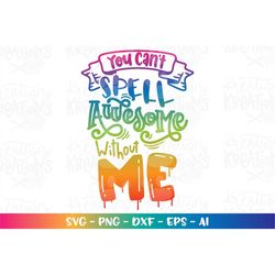 You can't spell awesome without ME svg motivational SVG hand drawn lettered print iron on happy cut files Cricut Silhoue