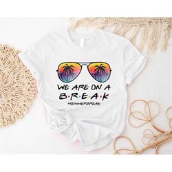 We Are On A Break Shirt, Summer Break Teacher T-Shirt, Beach Vacation Teacher Gift, Goodbye School Hello Summer Shirt, S