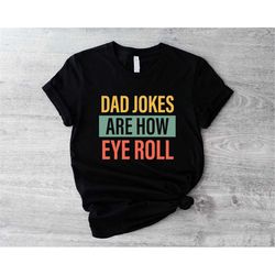 Dad Jokes Are How Eye Roll T-shirt, Funny Men Shirt, Father's Day Cute Gift, Dad Jokes Tee, Cute Gift For Husband, New D